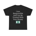 I Am Responsible And Can Be Trusted With Your Money Tee — Funny Trustworthy Money T‑Shirt