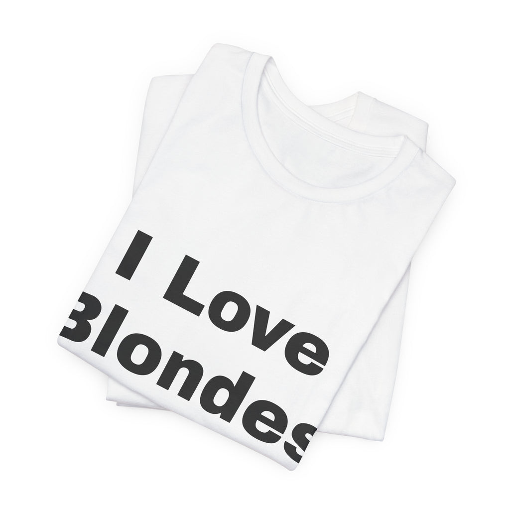 I Love Blondes T-Shirt — Funny Statement Tee for Blonde Lovers