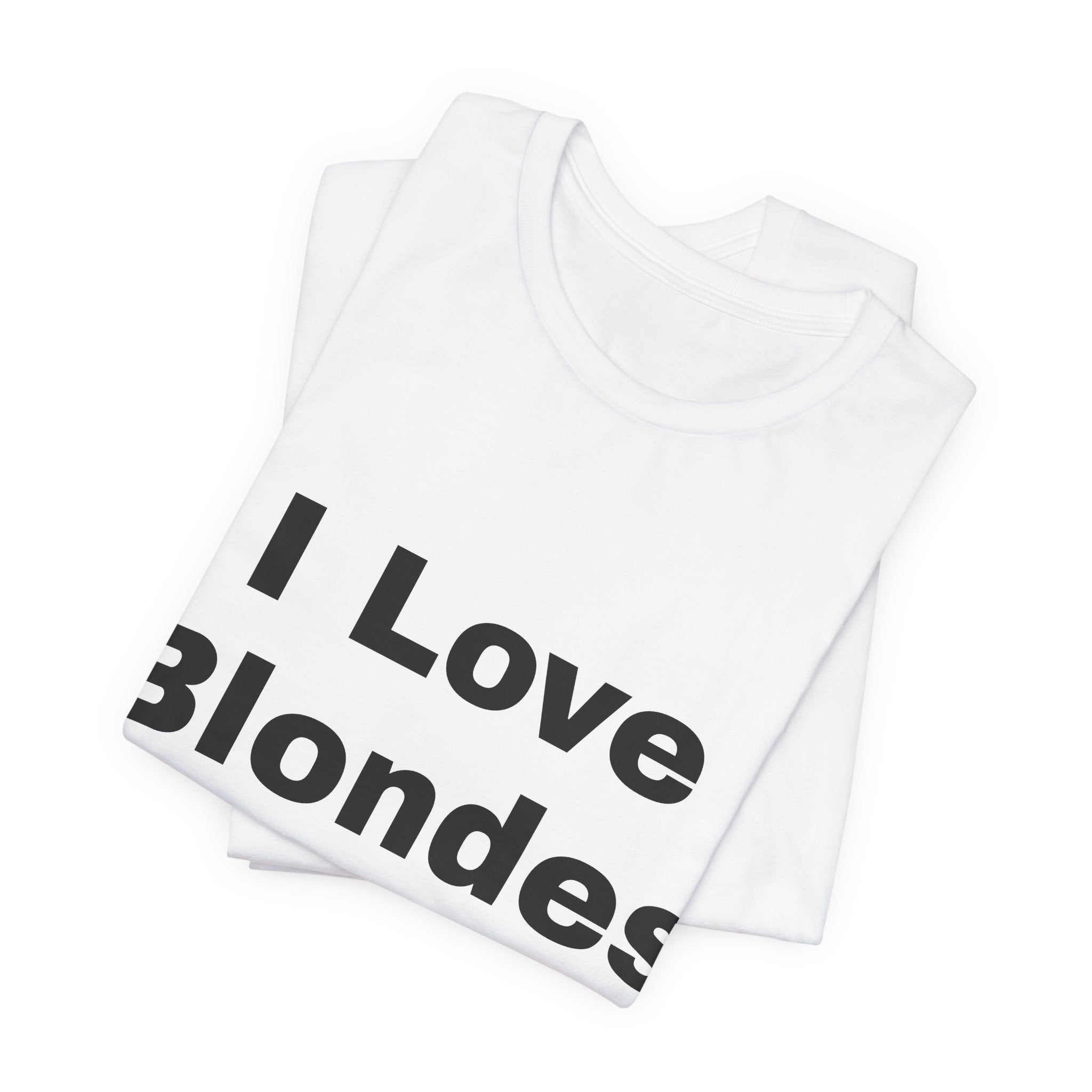 I Love Blondes T-Shirt — Funny Statement Tee for Blonde Lovers
