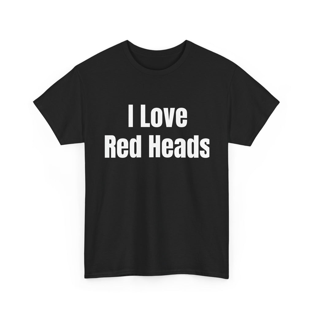I Love Red Heads T-Shirt — Funny Love Graphic Tee for Redhead Fans