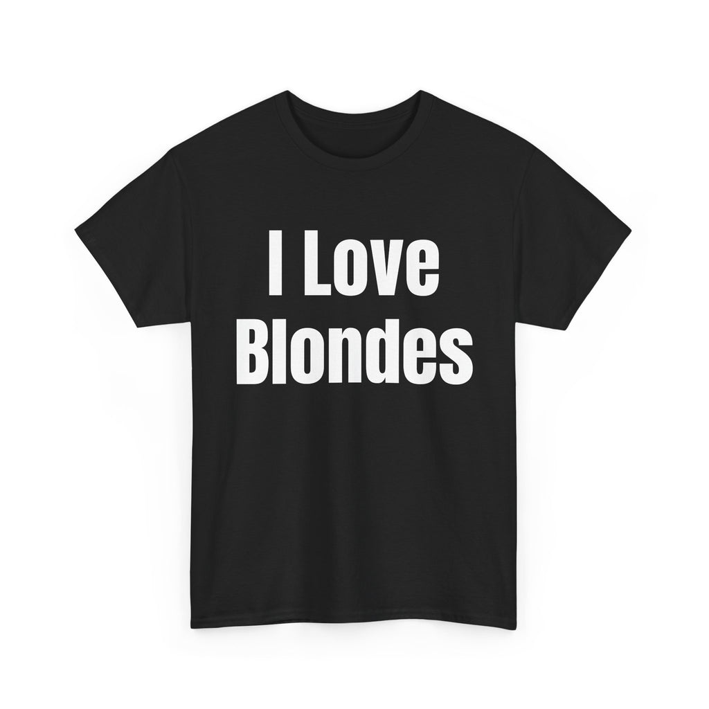 I Love Blondes T-Shirt — Funny Bold Text Graphic Tee