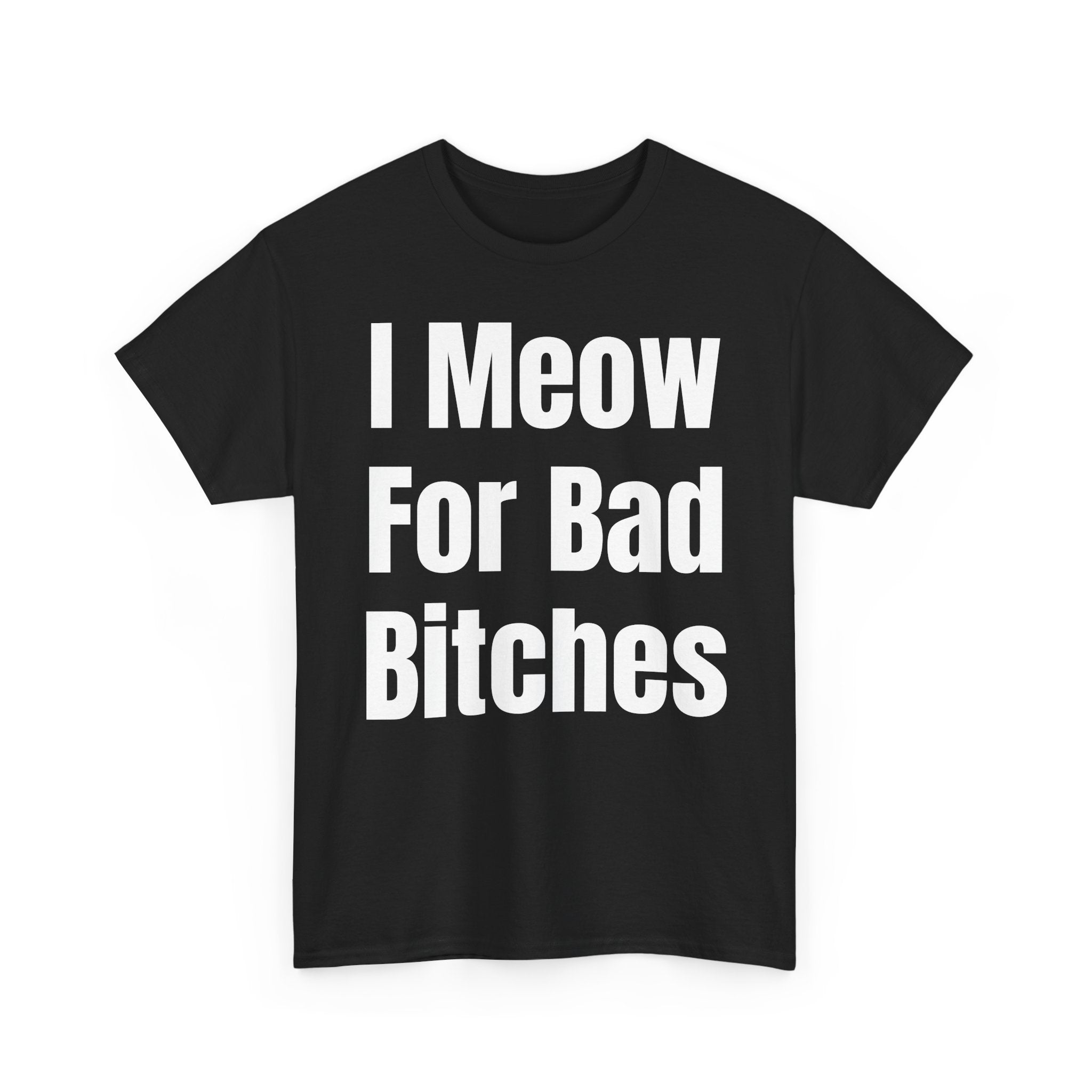 I Meow For Bad Bitches T-Shirt — Funny Cat Slogan Tee for Cat Lovers