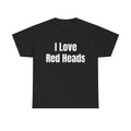 I Love Red Heads T-Shirt — Funny Love Graphic Tee for Redhead Fans