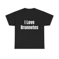 I Love Brunnetes T-Shirt — Funny Brunette Pride Tee