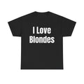 I Love Blondes T-Shirt — Funny Bold Text Graphic Tee